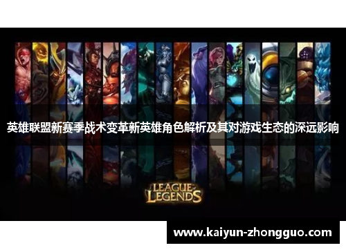 英雄联盟新赛季战术变革新英雄角色解析及其对游戏生态的深远影响