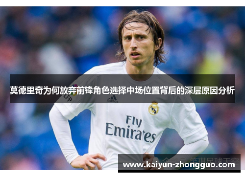 莫德里奇为何放弃前锋角色选择中场位置背后的深层原因分析