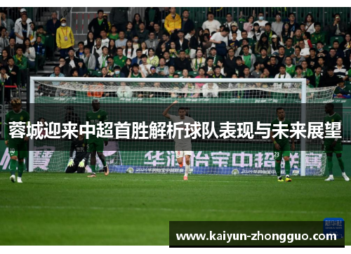 蓉城迎来中超首胜解析球队表现与未来展望