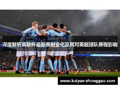 深度解析英联杯最新赛制变化及其对英超球队赛程影响