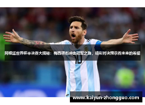 阿根廷世界杯半决赛大揭秘：梅西领衔冲击冠军之路，精彩对决预示着未来的希望