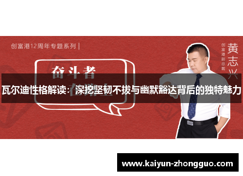 瓦尔迪性格解读：深挖坚韧不拔与幽默豁达背后的独特魅力