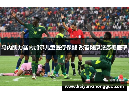 马内助力塞内加尔儿童医疗保健 改善健康服务覆盖率 马内助力塞内加尔儿童医疗保健 改善健康服务覆盖率