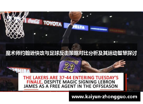 魔术师约翰逊快攻与足球反击策略对比分析及其运动智慧探讨 魔术师约翰逊快攻与足球反击策略对比分析及其运动智慧探讨