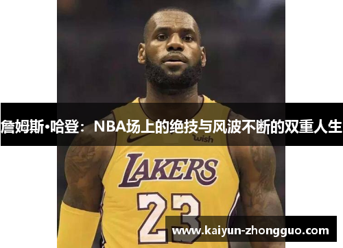詹姆斯·哈登：NBA场上的绝技与风波不断的双重人生