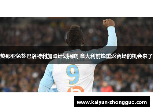 热那亚免签巴洛特利加盟计划揭晓 意大利前锋重返赛场的机会来了