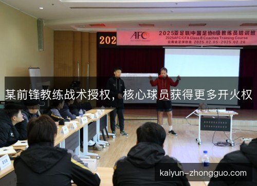 某前锋教练战术授权,核心球员获得更多开火权 某前锋教练战术授权,核心球员获得更多开火权